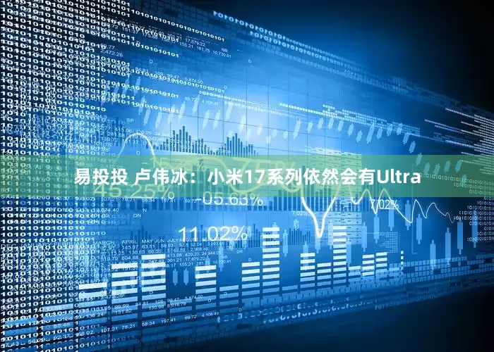 易投投 卢伟冰：小米17系列依然会有Ultra